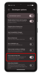 Toggle on Force peak refresh rate to use maximum refresh rate in apps and gaming. Android Developer options screen showing u0027Force peak refresh rateu0027 setting enabled.